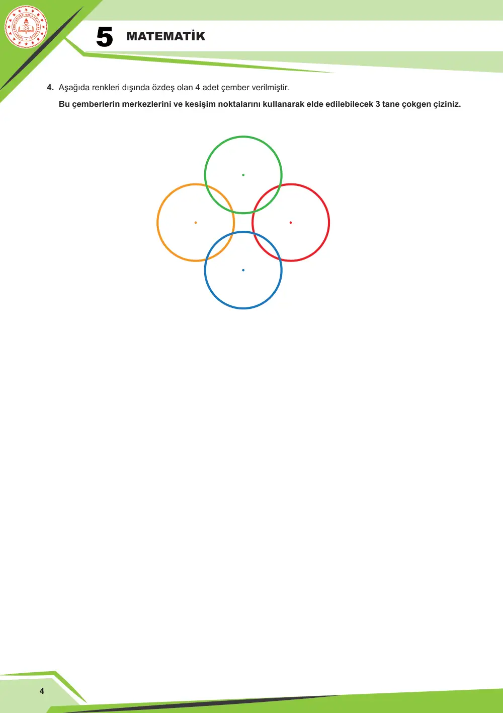 5. Sınıf Matematik Çalışma Kâğıdı: MAT.5.3.7 Matematiksel araç ve teknoloji yardımıyla düzlemde iki noktada kesişen çember çiftinin merkezleri ve kesişim noktalarından biri ile inşa edilen üçgenlerin kenar özelliklerine yönelik muhakeme yapabilme sayfa 4