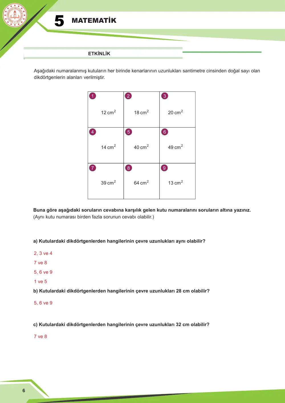 5. Sınıf Matematik Çalışma Kâğıdı: MAT.5.4.3 Kenar uzunlukları doğal sayı olan bir dikdörtgenin alanının ölçüsü verildiğinde çevre uzunluğunu, çevre uzunluğu verildiğinde alanını yorumlayabilme cevap anahtarı sayfa 6