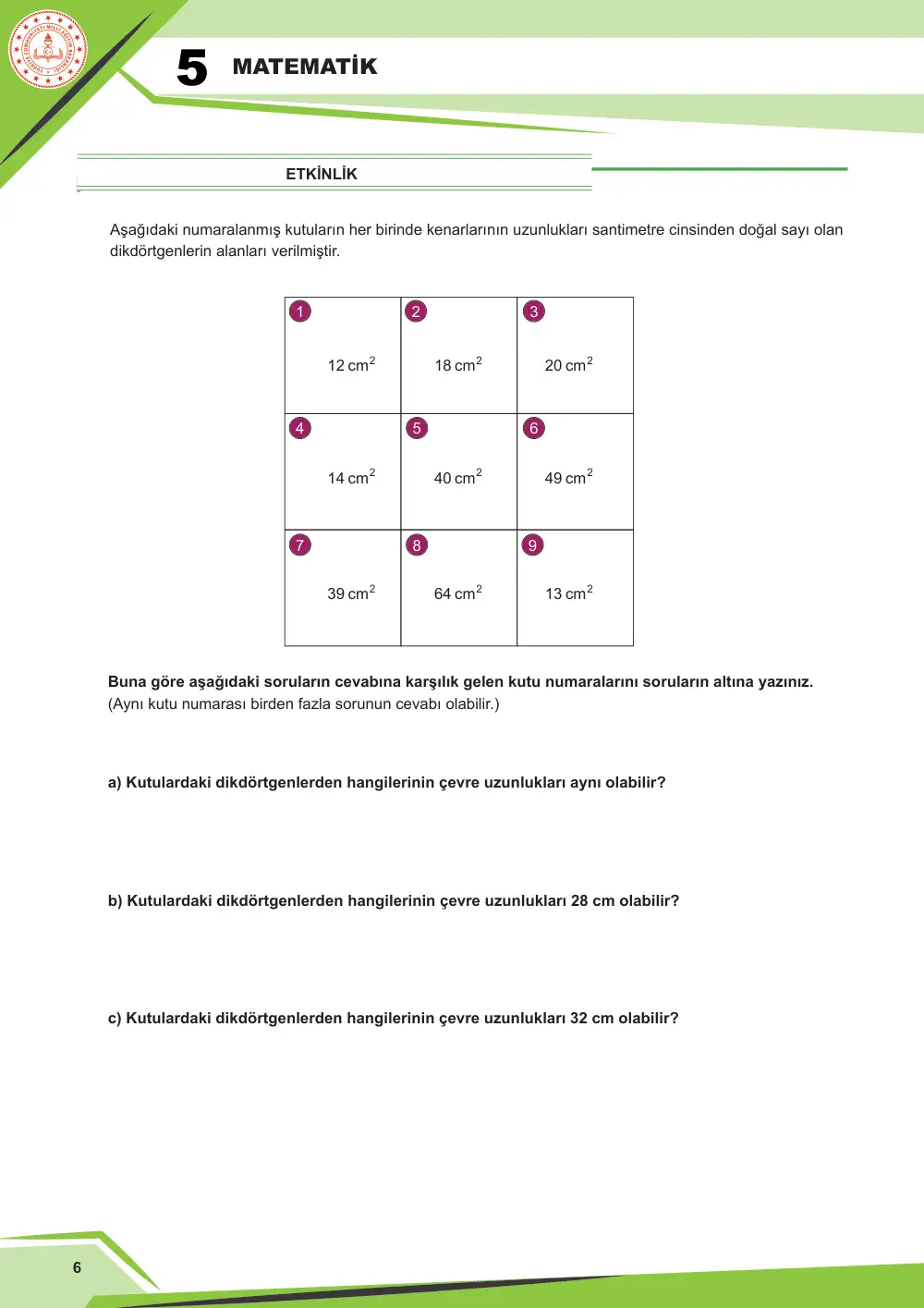 5. Sınıf Matematik Çalışma Kâğıdı: MAT.5.4.3 Kenar uzunlukları doğal sayı olan bir dikdörtgenin alanının ölçüsü verildiğinde çevre uzunluğunu, çevre uzunluğu verildiğinde alanını yorumlayabilme sayfa 6